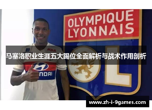 马塞洛职业生涯五大踢位全面解析与战术作用剖析