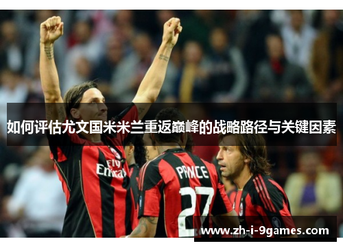 如何评估尤文国米米兰重返巅峰的战略路径与关键因素