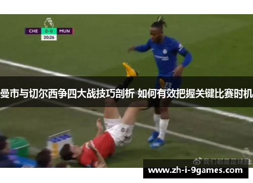 曼市与切尔西争四大战技巧剖析 如何有效把握关键比赛时机