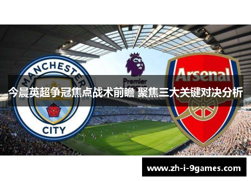 今晨英超争冠焦点战术前瞻 聚焦三大关键对决分析