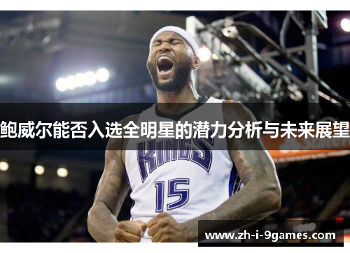 鲍威尔能否入选全明星的潜力分析与未来展望